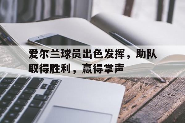 爱尔兰球员出色发挥，助队取得胜利，赢得掌声